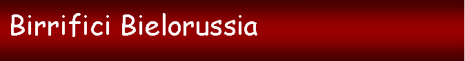 Casella di testo:  Birrifici Bielorussia