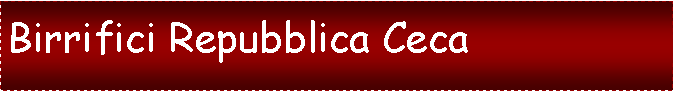Casella di testo:  Birrifici Repubblica Ceca