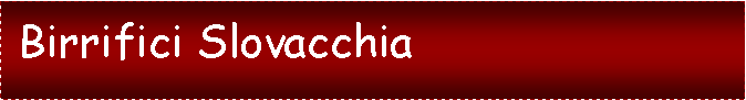 Casella di testo:  Birrifici Slovacchia